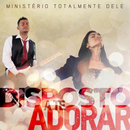 Ministério Totalmente Dele - Disposto a te Adorar 2012